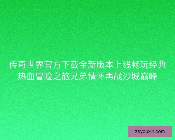 传奇世界官方下载全新版本上线畅玩经典热血冒险之旅兄弟情怀再战沙城巅峰
